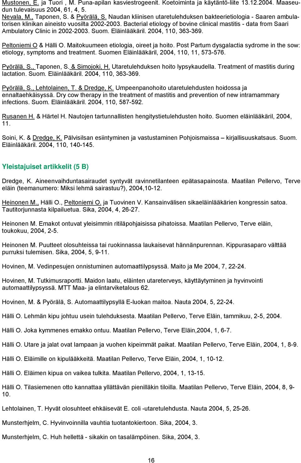 Bacterial etiology of bovine clinical mastitis - data from Saari torisen Ambulatory Clinic in 2002-2003. Suom. Eläinlääkäril. 2004, 110, 363-369. P eltoniemi O & Hälli O.