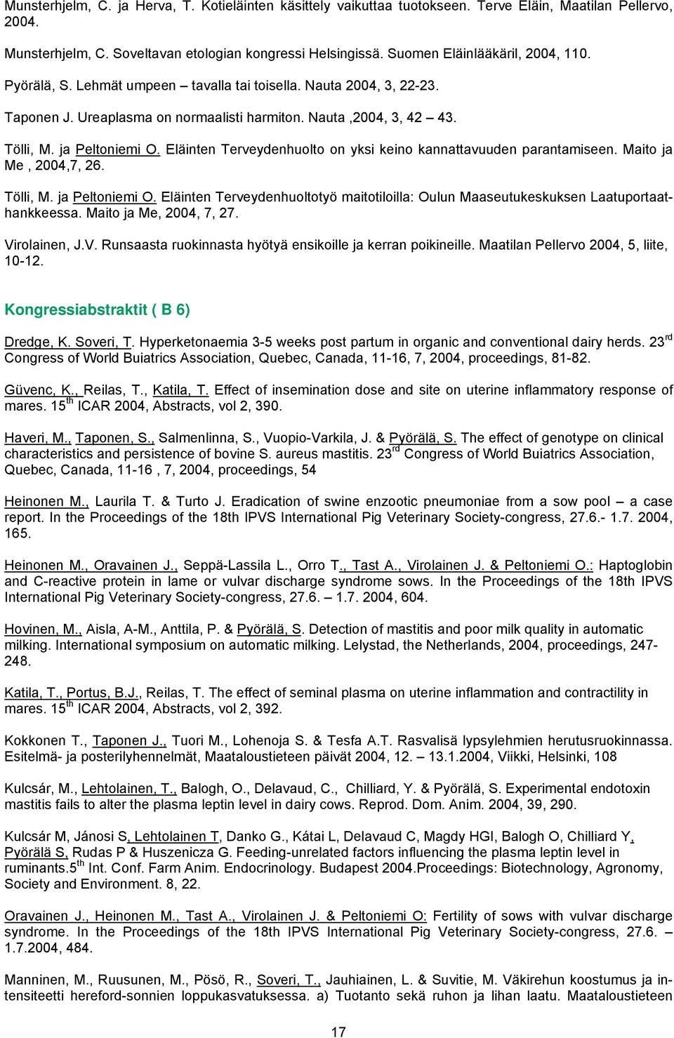 Eläinten Terveydenhuolto on yksi keino kannattavuuden parantamiseen. Maito ja Me, 2004,7, 26. Tölli, M. ja Peltoniemi O.
