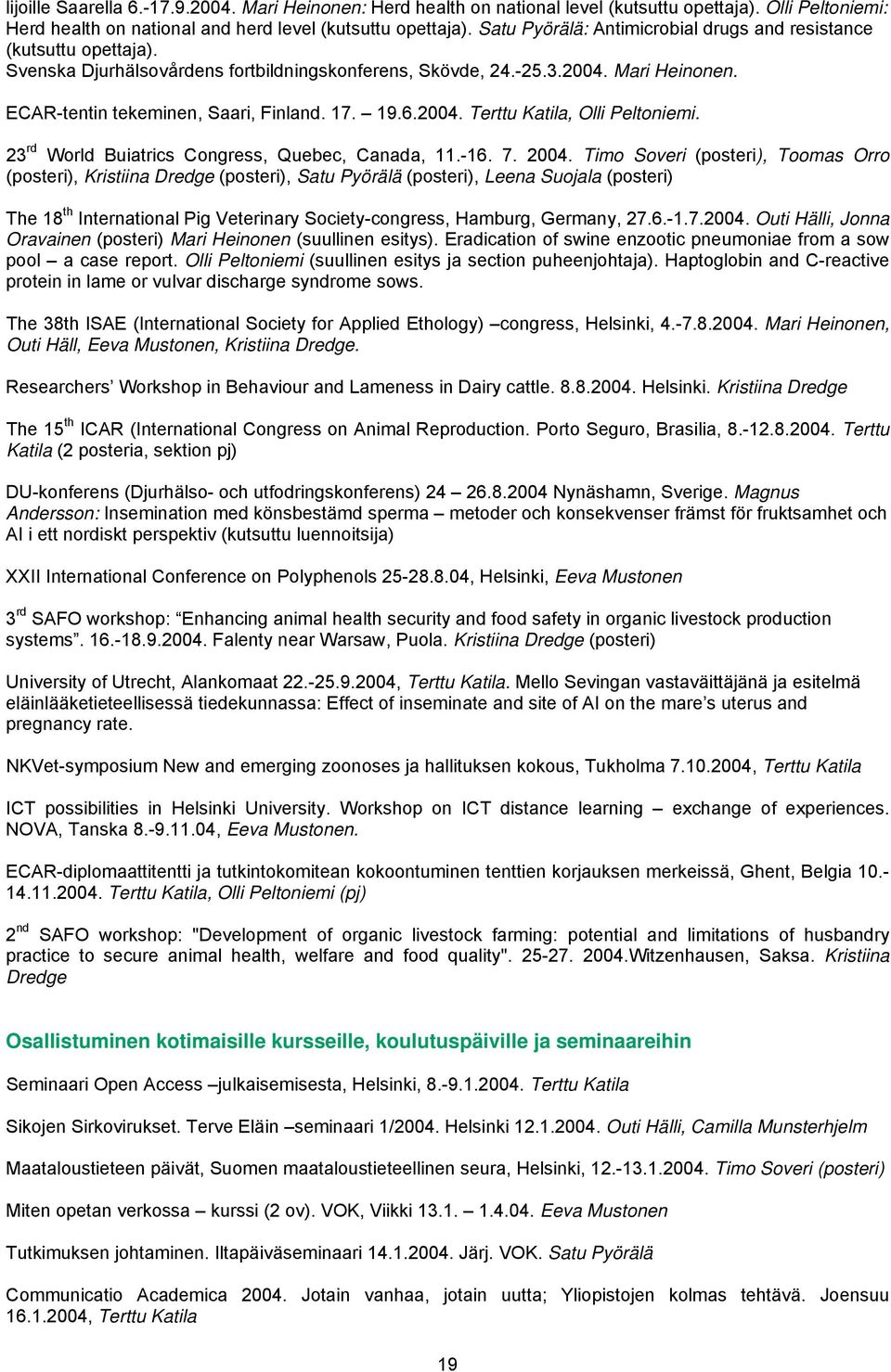 19.6.2004. Terttu Katila, Olli Peltoniemi. 23 rd World Buiatrics Congress, Quebec, Canada, 11.-16. 7. 2004.