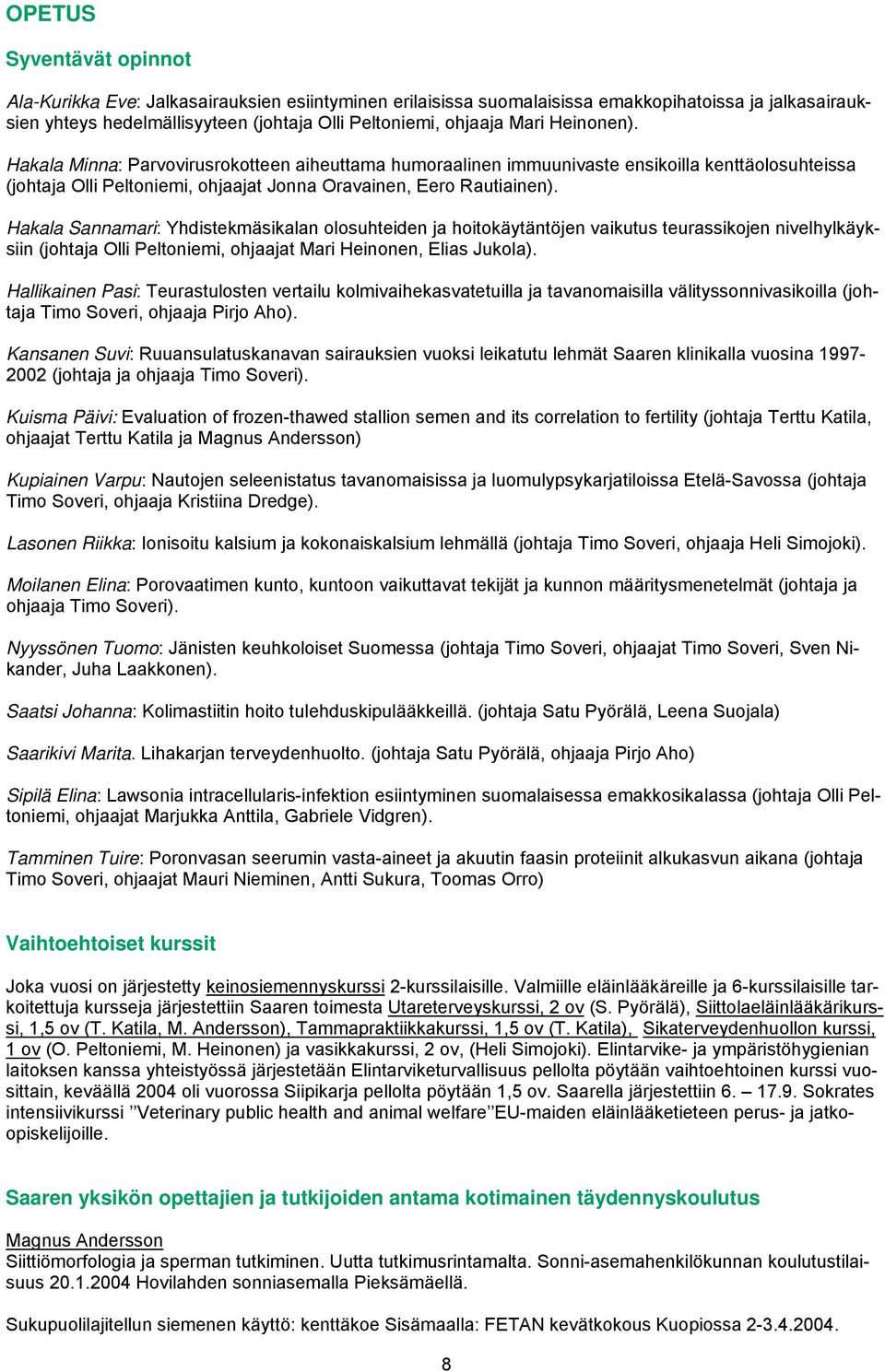 Hakala Sannamari: Yhdistekmäsikalan olosuhteiden ja hoitokäytäntöjen vaikutus teurassikojen nivelhylkäyksiin (johtaja Olli Peltoniemi, ohjaajat Mari Heinonen, Elias Jukola).
