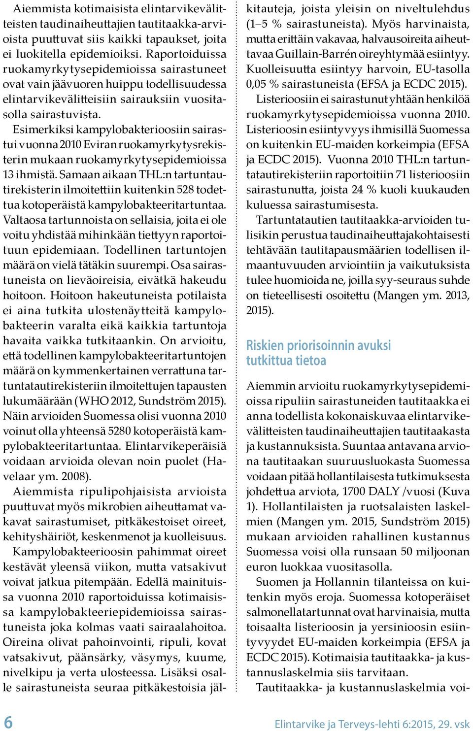 Esimerkiksi kampylobakterioosiin sairastui vuonna 2010 Eviran ruokamyrkytysrekisterin mukaan ruokamyrkytysepidemioissa 13 ihmistä.