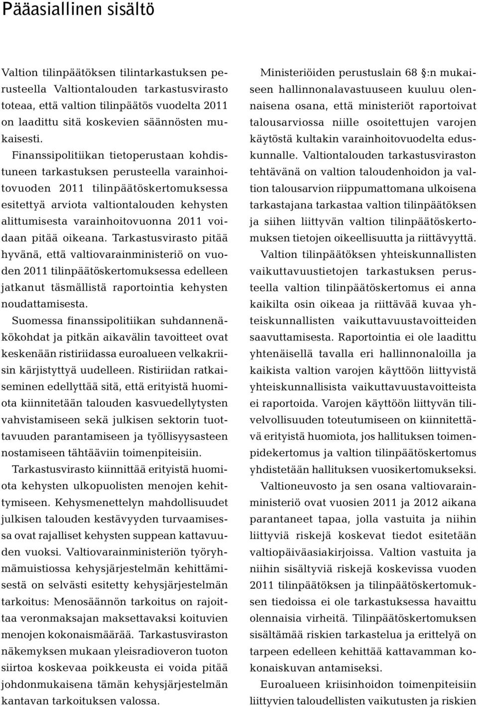 Finanssipolitiikan tietoperustaan kohdistuneen tarkastuksen perusteella varainhoitovuoden 2011 tilinpäätöskertomuksessa esitettyä arviota valtiontalouden kehysten alittumisesta varainhoitovuonna 2011