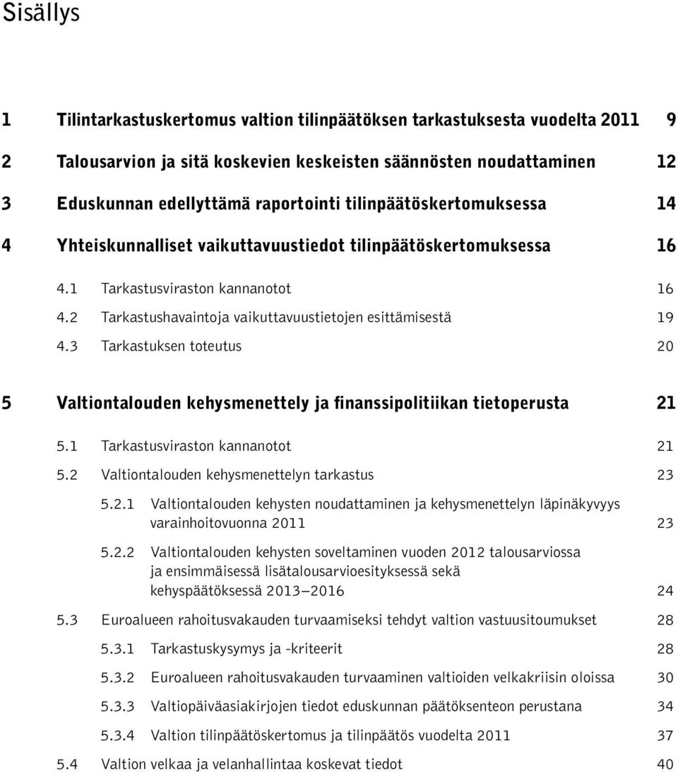 3 Tarkastuksen toteutus 20 5 Valtiontalouden kehysmenettely ja finanssipolitiikan tietoperusta 21 5.1 Tarkastusviraston kannanotot 21 5.2 Valtiontalouden kehysmenettelyn tarkastus 23 5.2.1 Valtiontalouden kehysten noudattaminen ja kehysmenettelyn läpinäkyvyys varainhoitovuonna 2011 23 5.