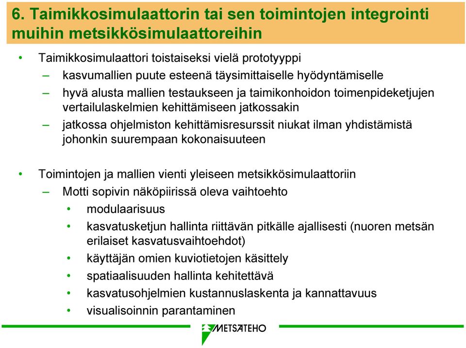 johonkin suurempaan kokonaisuuteen Toimintojen ja mallien vienti yleiseen metsikkösimulaattoriin Motti sopivin näköpiirissä oleva vaihtoehto modulaarisuus kasvatusketjun hallinta riittävän pitkälle