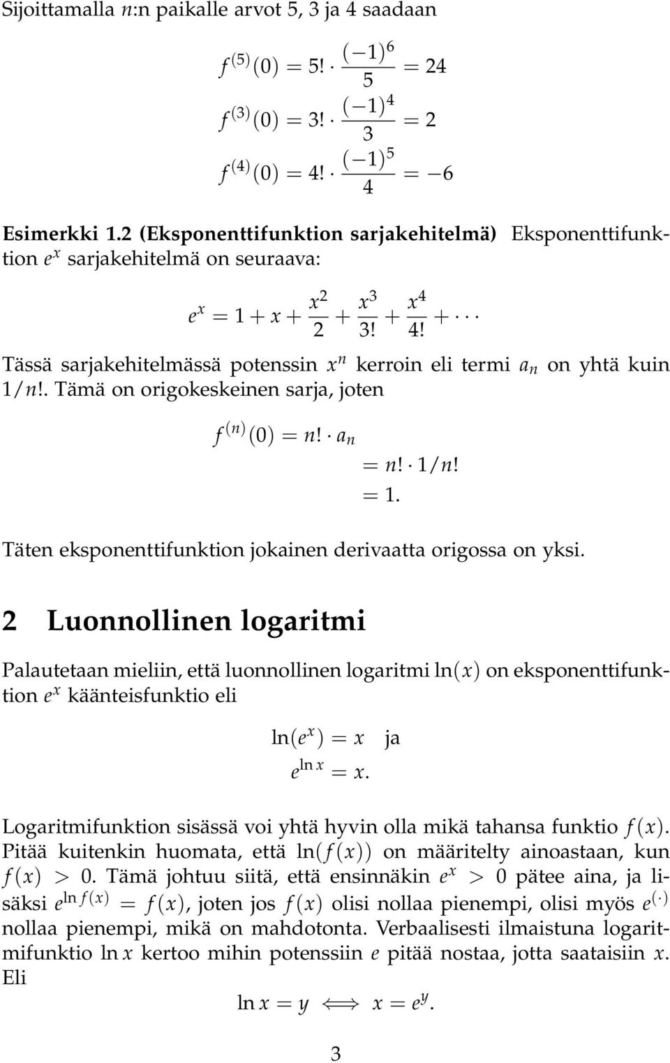 + Tässä sarjakehitelmässä potenssin x n kerroin eli termi a n on yhtä kuin 1/n!. Tämä on origokeskeinen sarja, joten f (n) (0) = n! a n = n! 1/n! = 1.