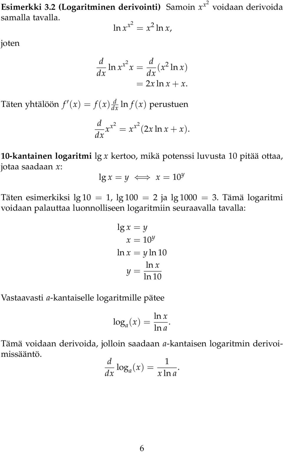 10-kantainen logaritmi lg x kertoo, mikä potenssi luvusta 10 pitää ottaa, jotaa saaaan x: lg x = y x = 10 y Täten esimerkiksi lg 10 = 1, lg 100 = 2 ja lg 1000 = 3.