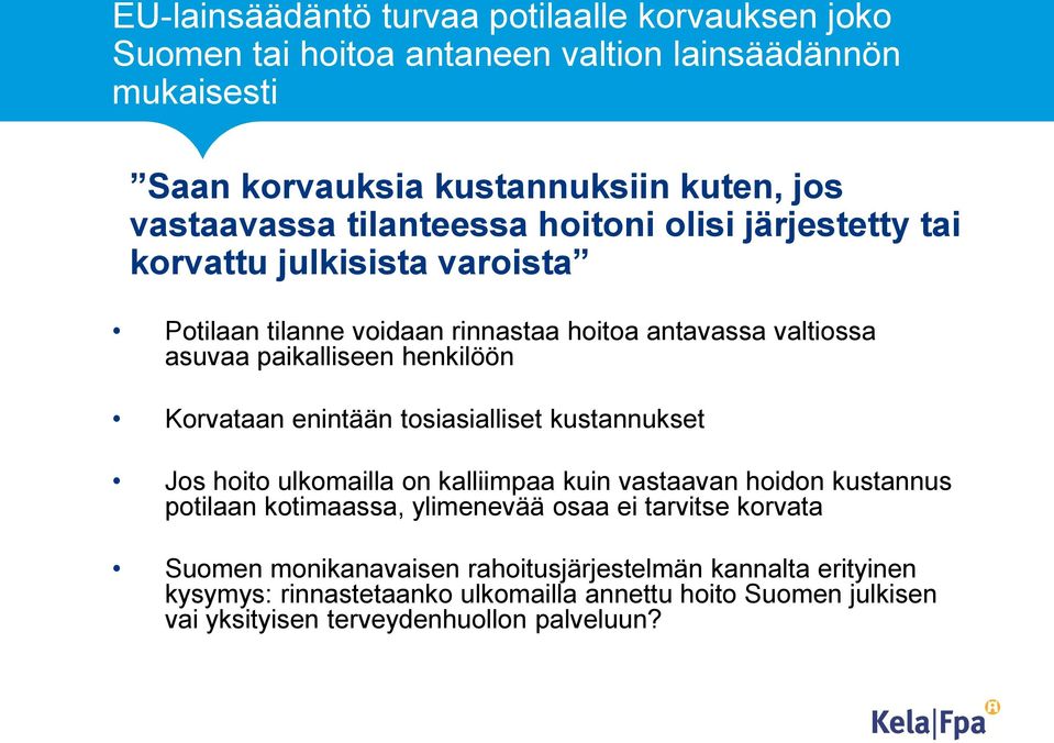 Korvataan enintään tosiasialliset kustannukset Jos hoito ulkomailla on kalliimpaa kuin vastaavan hoidon kustannus potilaan kotimaassa, ylimenevää osaa ei tarvitse