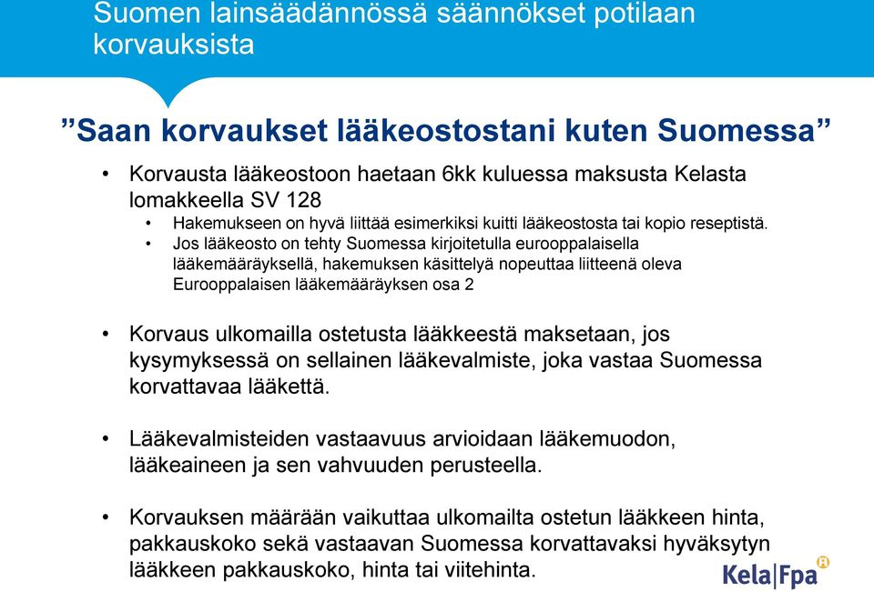 Jos lääkeosto on tehty Suomessa kirjoitetulla eurooppalaisella lääkemääräyksellä, hakemuksen käsittelyä nopeuttaa liitteenä oleva Eurooppalaisen lääkemääräyksen osa 2 Korvaus ulkomailla ostetusta