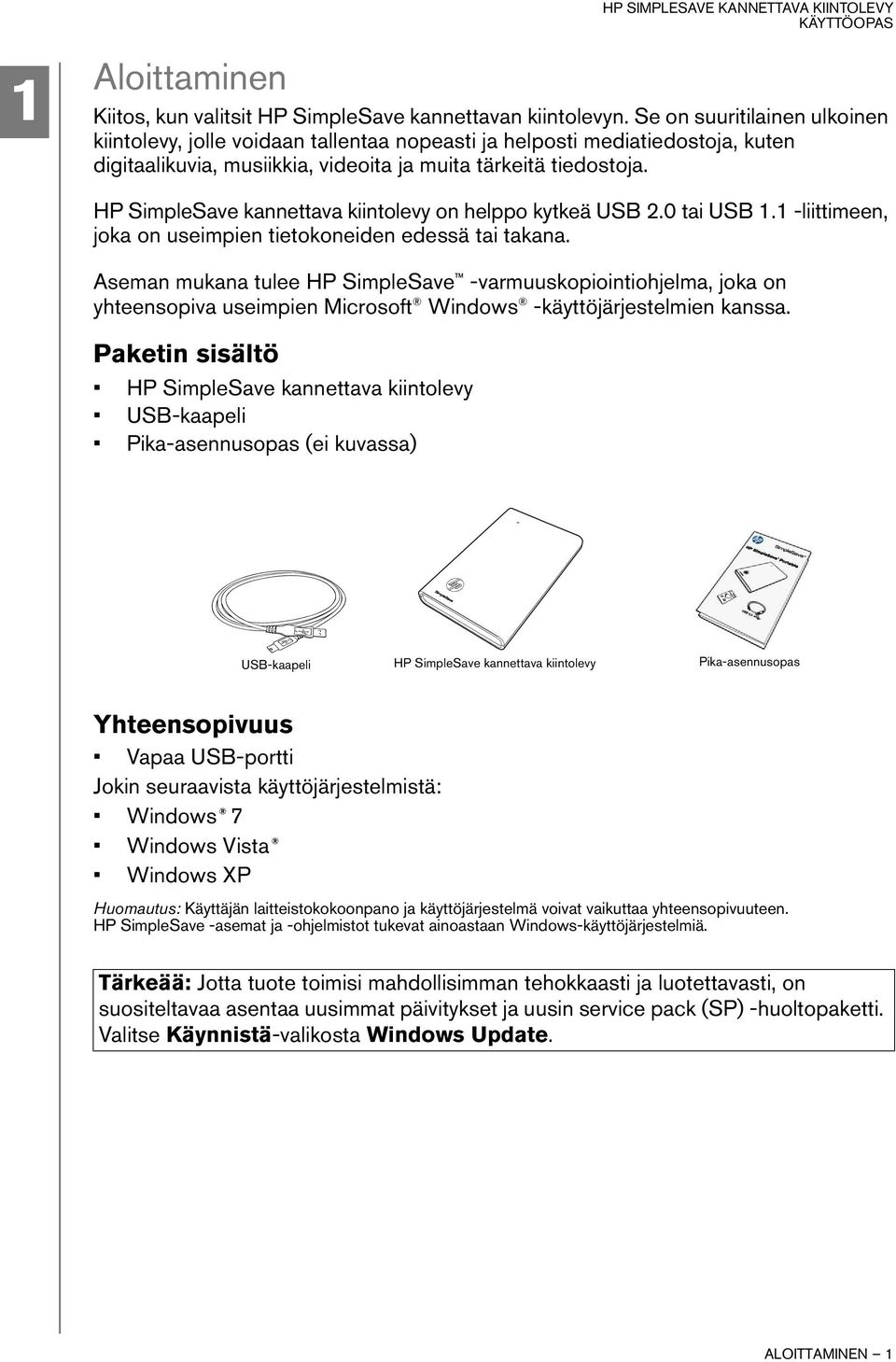 HP SimpleSave kannettava kiintolevy on helppo kytkeä USB 2.0 tai USB 1.1 -liittimeen, joka on useimpien tietokoneiden edessä tai takana.