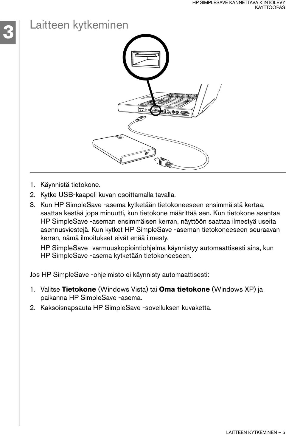 Kun tietokone asentaa HP SimpleSave -aseman ensimmäisen kerran, näyttöön saattaa ilmestyä useita asennusviestejä.