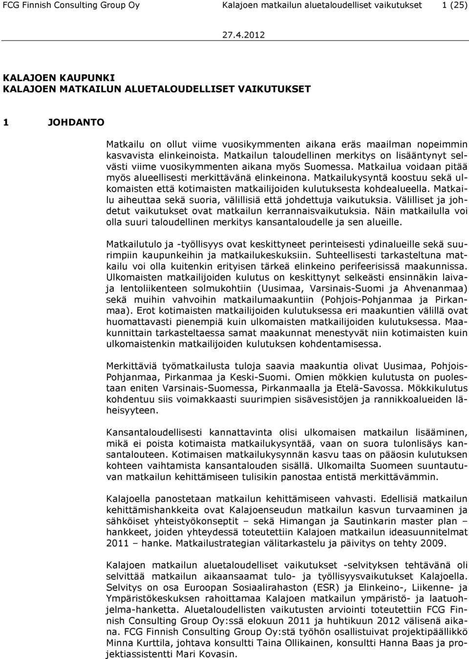 Matkailua voidaan pitää myös alueellisesti merkittävänä elinkeinona. Matkailukysyntä koostuu sekä ulkomaisten että kotimaisten matkailijoiden kulutuksesta kohdealueella.