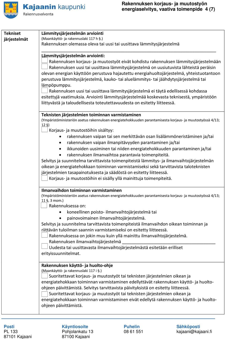 uusi tai uusittava lämmitysjärjestelmä on uusiutuvista lähteistä peräisin olevan energian käyttöön perustuva hajautettu energiahuoltojärjestelmä, yhteistuotantoon perustuva lämmitysjärjestelmä, kauko