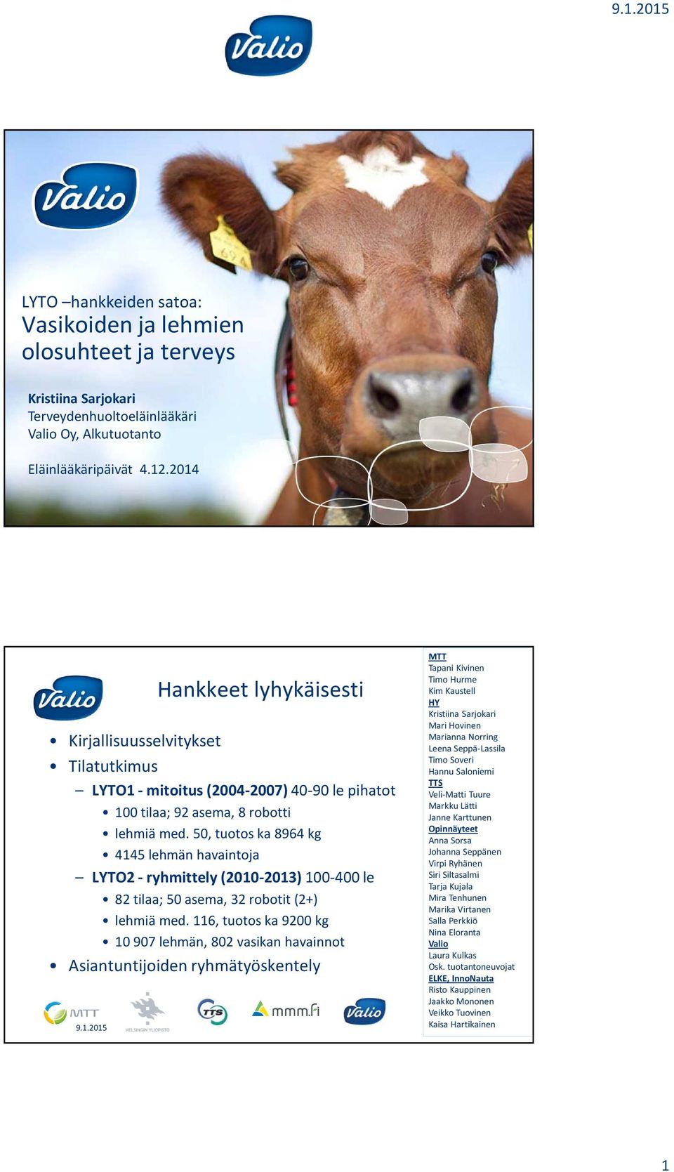 50, tuotos ka 8964 kg 4145 lehmän havaintoja LYTO2 -ryhmittely (2010-2013) 100-400 le 82 tilaa; 50 asema, 32 robotit (2+) lehmiä med.