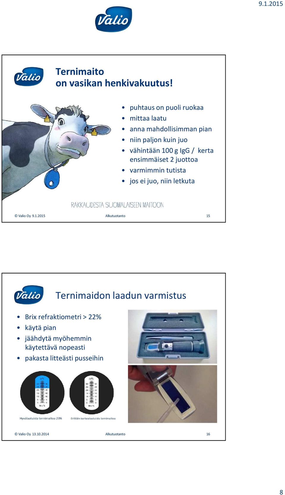 IgG/ kerta ensimmäiset 2 juottoa varmimmin tutista jos ei juo, niin letkuta 9.1.