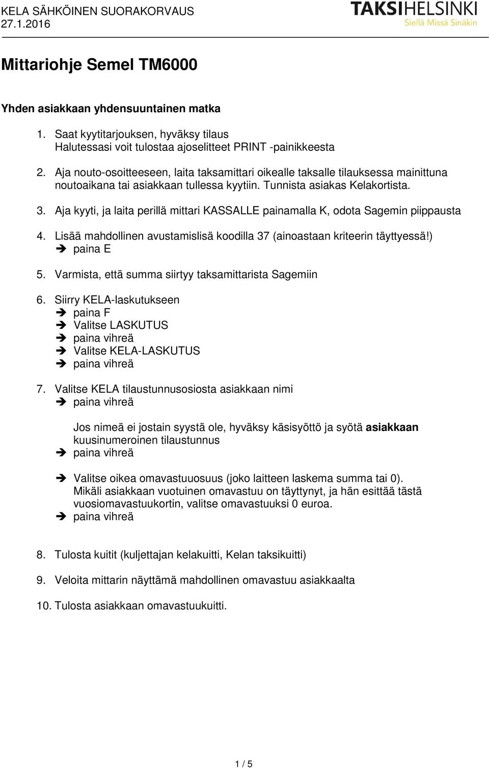 Valitse KELA tilaustunnusosiosta asiakkaan nimi Valitse oikea omavastuuosuus (joko laitteen laskema summa tai 0).