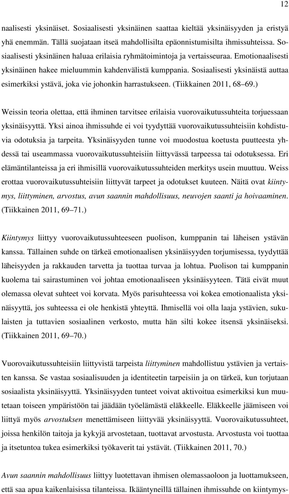 Sosiaalisesti yksinäistä auttaa esimerkiksi ystävä, joka vie johonkin harrastukseen. (Tiikkainen 2011, 68 69.