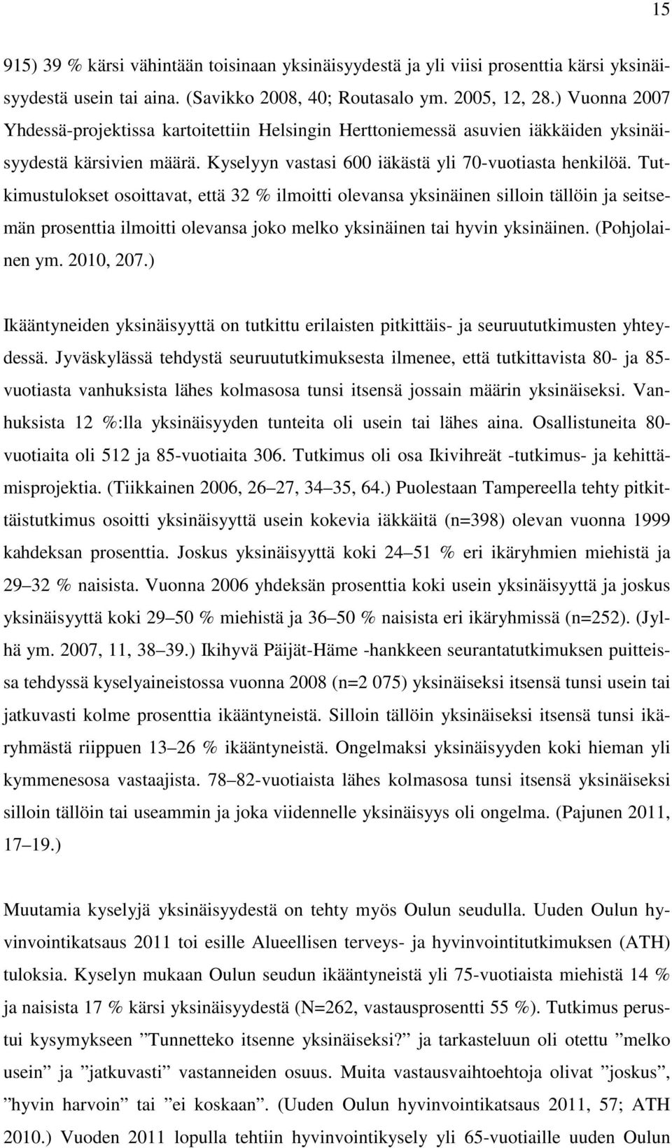 Tutkimustulokset osoittavat, että 32 % ilmoitti olevansa yksinäinen silloin tällöin ja seitsemän prosenttia ilmoitti olevansa joko melko yksinäinen tai hyvin yksinäinen. (Pohjolainen ym. 2010, 207.