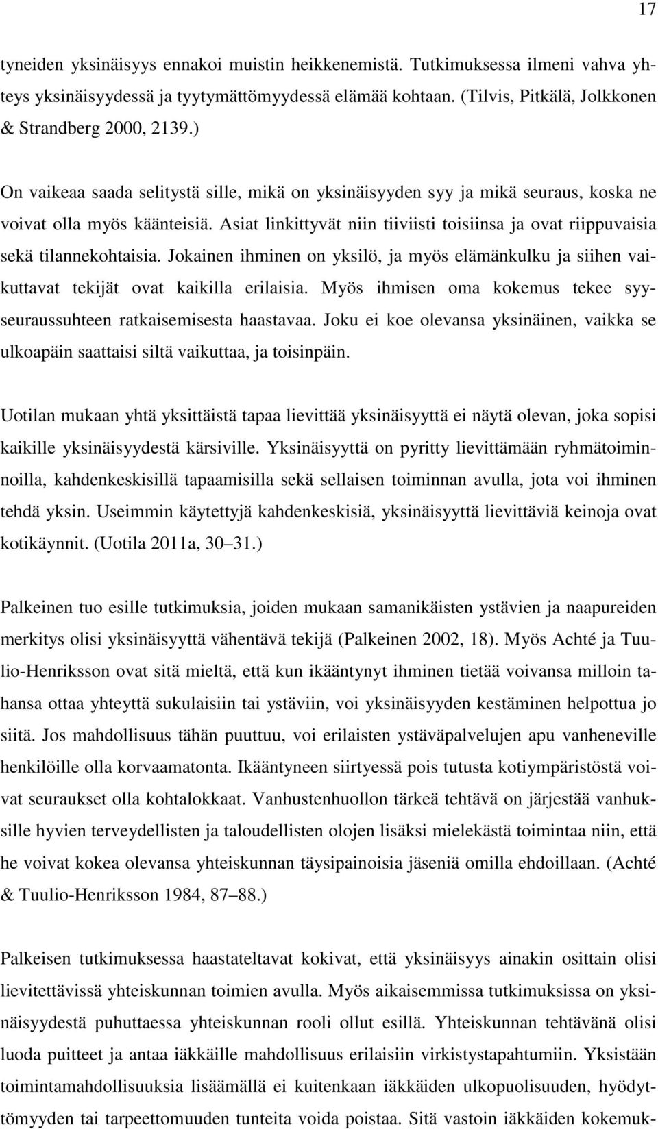 Asiat linkittyvät niin tiiviisti toisiinsa ja ovat riippuvaisia sekä tilannekohtaisia. Jokainen ihminen on yksilö, ja myös elämänkulku ja siihen vaikuttavat tekijät ovat kaikilla erilaisia.