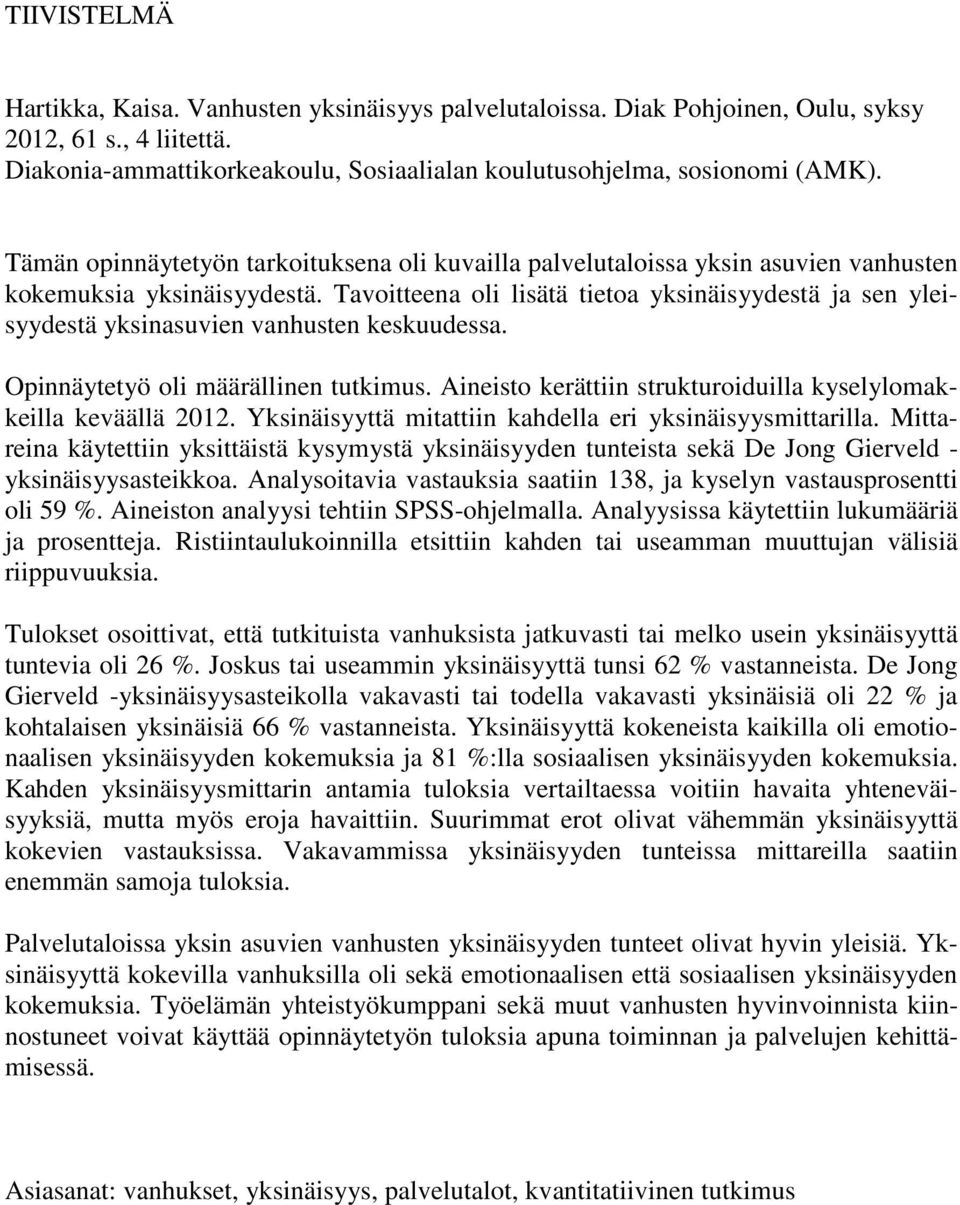 Tavoitteena oli lisätä tietoa yksinäisyydestä ja sen yleisyydestä yksinasuvien vanhusten keskuudessa. Opinnäytetyö oli määrällinen tutkimus.