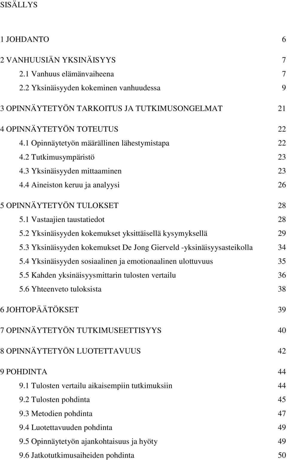 2 Yksinäisyyden kokemukset yksittäisellä kysymyksellä 29 5.3 Yksinäisyyden kokemukset De Jong Gierveld -yksinäisyysasteikolla 34 5.4 Yksinäisyyden sosiaalinen ja emotionaalinen ulottuvuus 35 5.