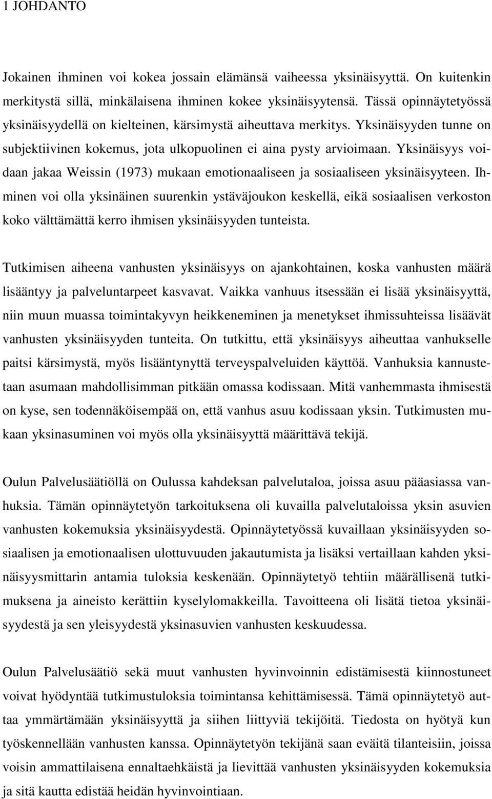 Yksinäisyys voidaan jakaa Weissin (1973) mukaan emotionaaliseen ja sosiaaliseen yksinäisyyteen.
