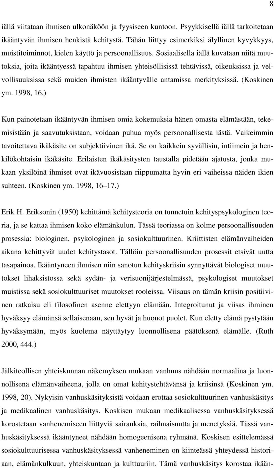 Sosiaalisella iällä kuvataan niitä muutoksia, joita ikääntyessä tapahtuu ihmisen yhteisöllisissä tehtävissä, oikeuksissa ja velvollisuuksissa sekä muiden ihmisten ikääntyvälle antamissa merkityksissä.
