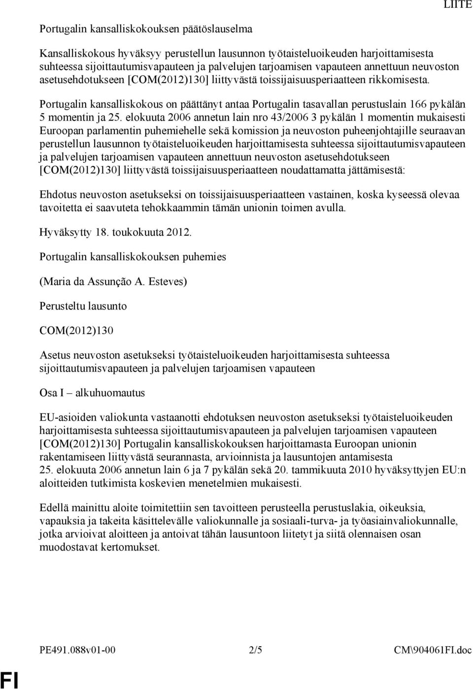 Portugalin kansalliskokous on päättänyt antaa Portugalin tasavallan perustuslain 166 pykälän 5 momentin ja 25.