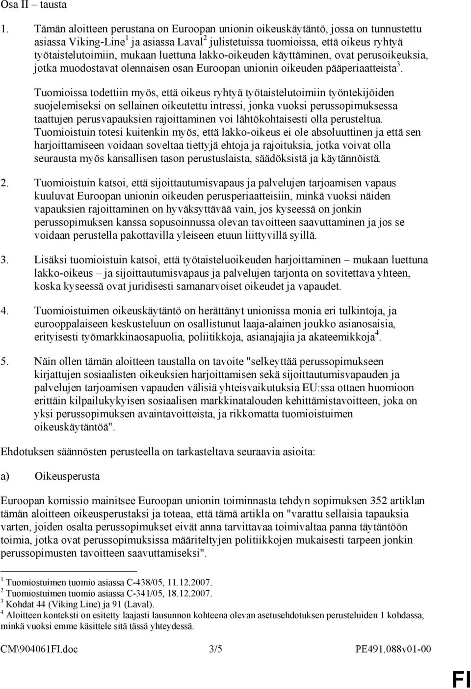 luettuna lakko-oikeuden käyttäminen, ovat perusoikeuksia, jotka muodostavat olennaisen osan Euroopan unionin oikeuden pääperiaatteista 3.