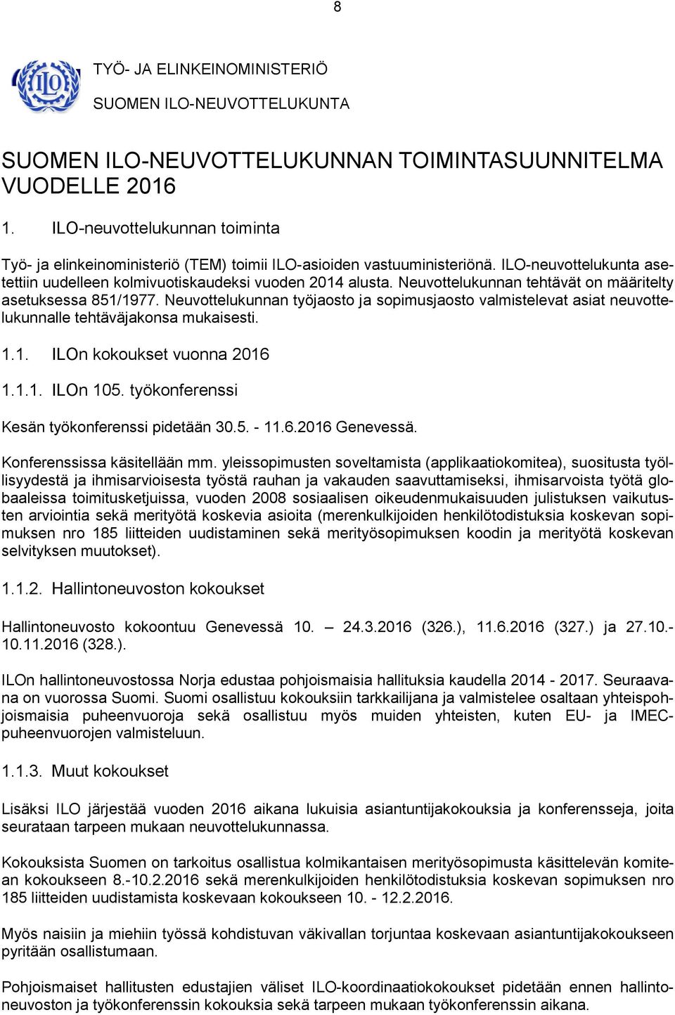 Neuvottelukunnan tehtävät on määritelty asetuksessa 851/1977. Neuvottelukunnan työjaosto ja sopimusjaosto valmistelevat asiat neuvottelukunnalle tehtäväjakonsa mukaisesti. 1.1. ILOn kokoukset vuonna 2016 1.