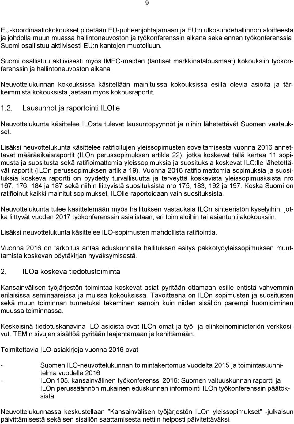 Neuvottelukunnan kokouksissa käsitellään mainituissa kokouksissa esillä olevia asioita ja tärkeimmistä kokouksista jaetaan myös kokousraportit. 1.2.