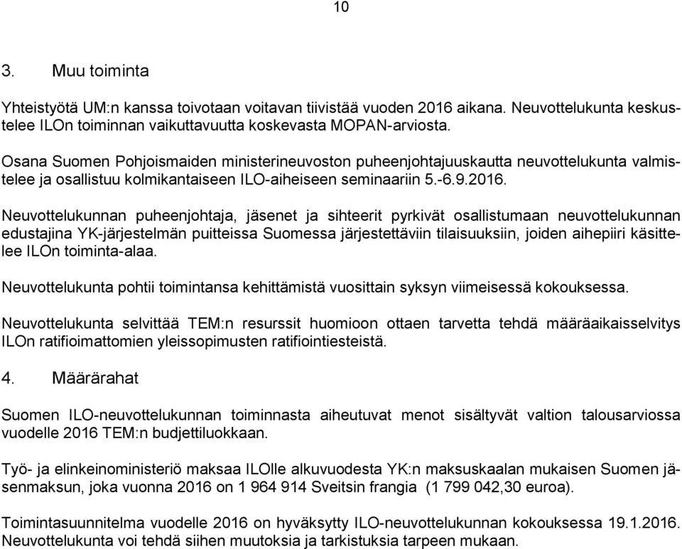 Neuvottelukunnan puheenjohtaja, jäsenet ja sihteerit pyrkivät osallistumaan neuvottelukunnan edustajina YK-järjestelmän puitteissa Suomessa järjestettäviin tilaisuuksiin, joiden aihepiiri käsittelee