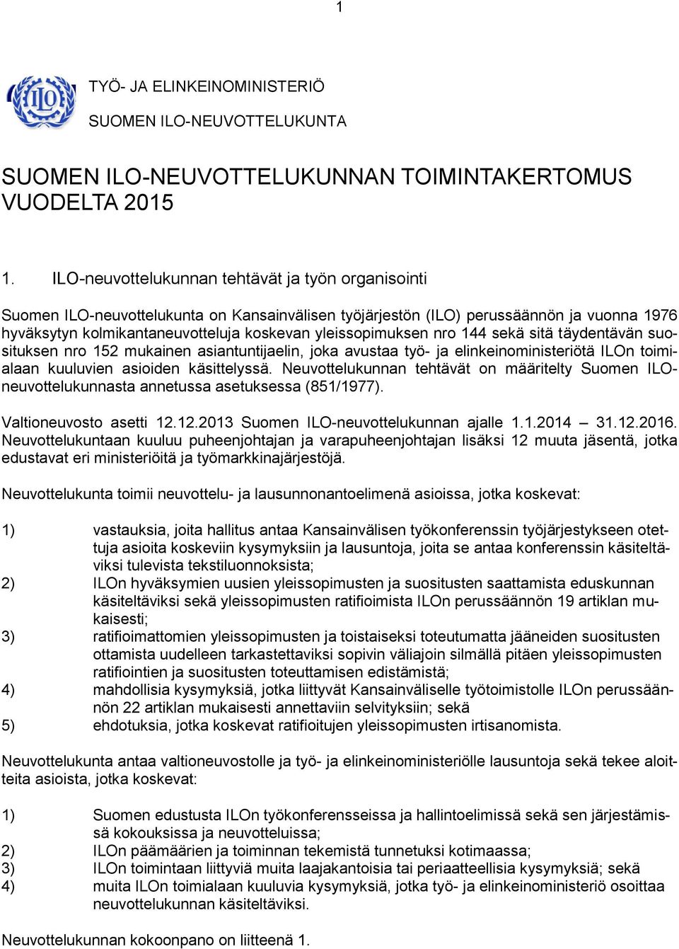 yleissopimuksen nro 144 sekä sitä täydentävän suosituksen nro 152 mukainen asiantuntijaelin, joka avustaa työ- ja elinkeinoministeriötä ILOn toimialaan kuuluvien asioiden käsittelyssä.