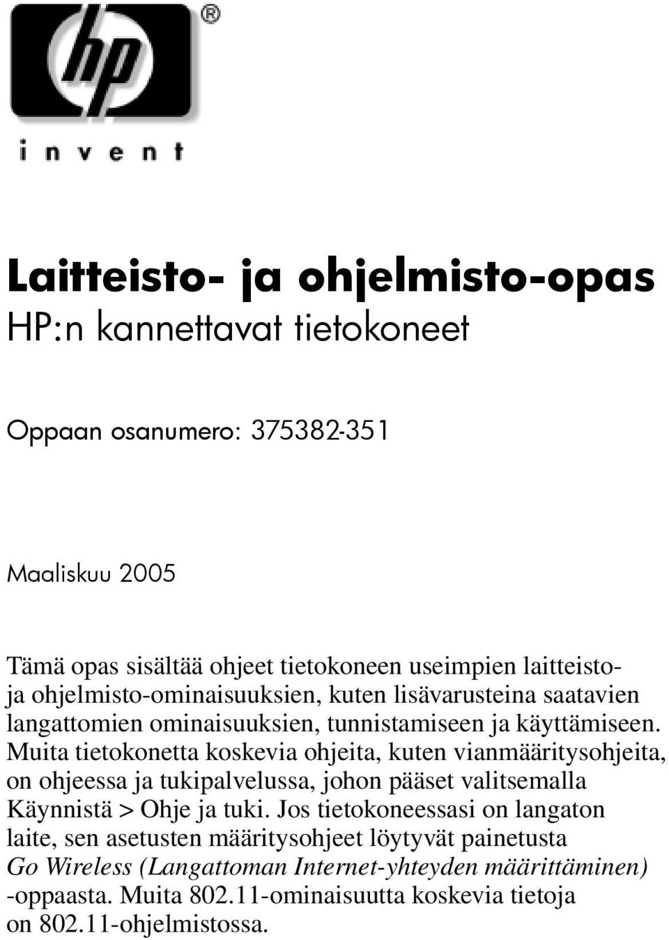 Muita tietokonetta koskevia ohjeita, kuten vianmääritysohjeita, on ohjeessa ja tukipalvelussa, johon pääset valitsemalla Käynnistä > Ohje ja tuki.