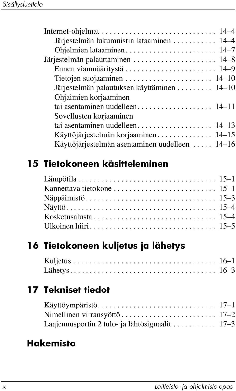 ........ 14 10 Ohjaimien korjaaminen tai asentaminen uudelleen................... 14 11 Sovellusten korjaaminen tai asentaminen uudelleen................... 14 13 Käyttöjärjestelmän korjaaminen.