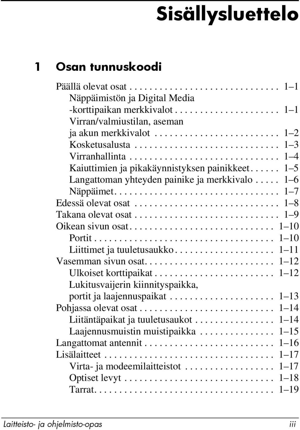 ..... 1 5 Langattoman yhteyden painike ja merkkivalo..... 1 6 Näppäimet................................. 1 7 Edessä olevat osat............................. 1 8 Takana olevat osat.