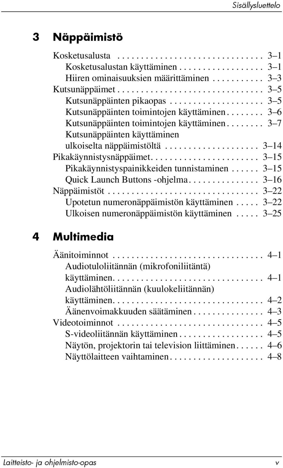 ....... 3 7 Kutsunäppäinten käyttäminen ulkoiselta näppäimistöltä.................... 3 14 Pikakäynnistysnäppäimet....................... 3 15 Pikakäynnistyspainikkeiden tunnistaminen.
