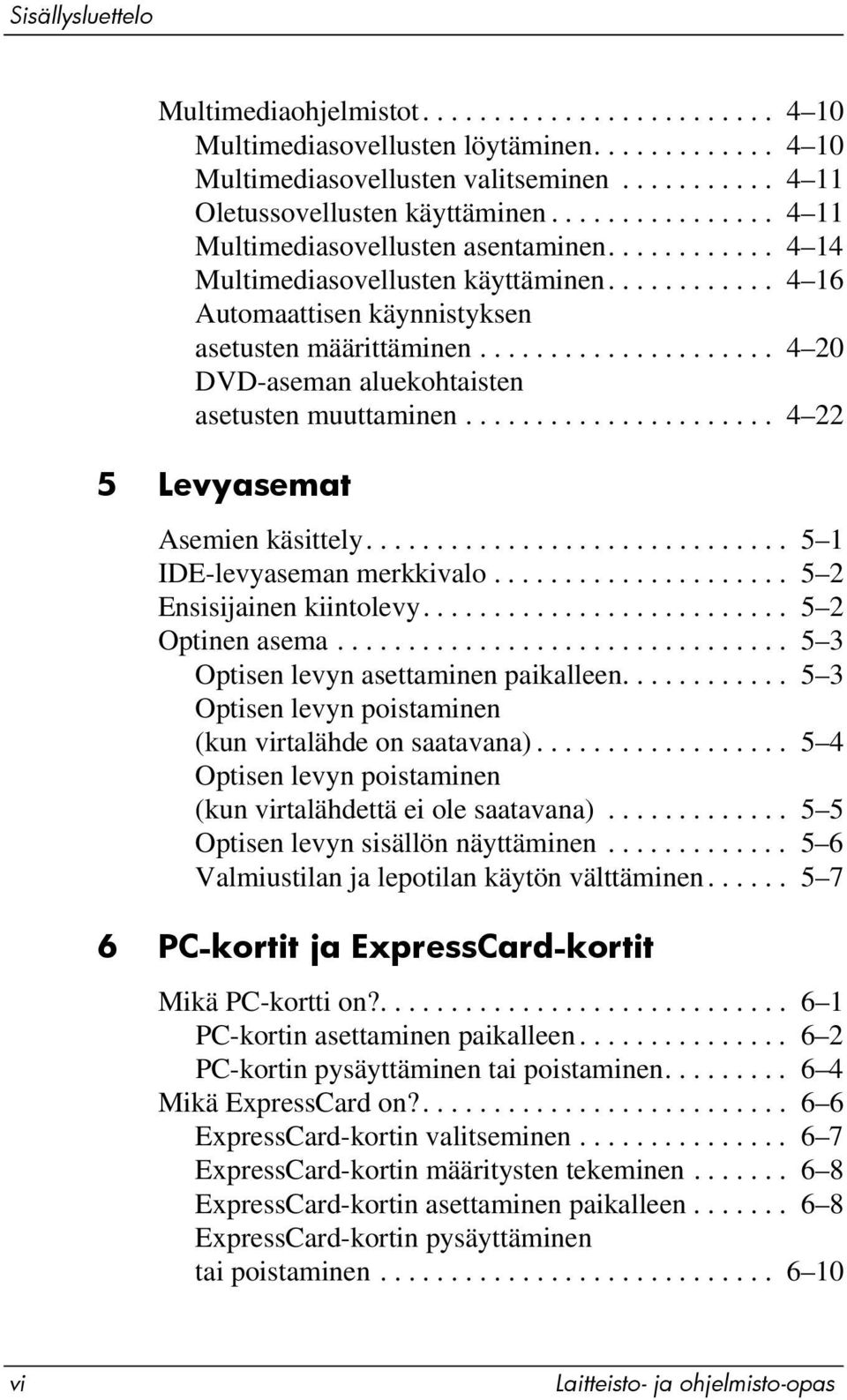 .................... 4 20 DVD-aseman aluekohtaisten asetusten muuttaminen...................... 4 22 5 Levyasemat Asemien käsittely.............................. 5 1 IDE-levyaseman merkkivalo.