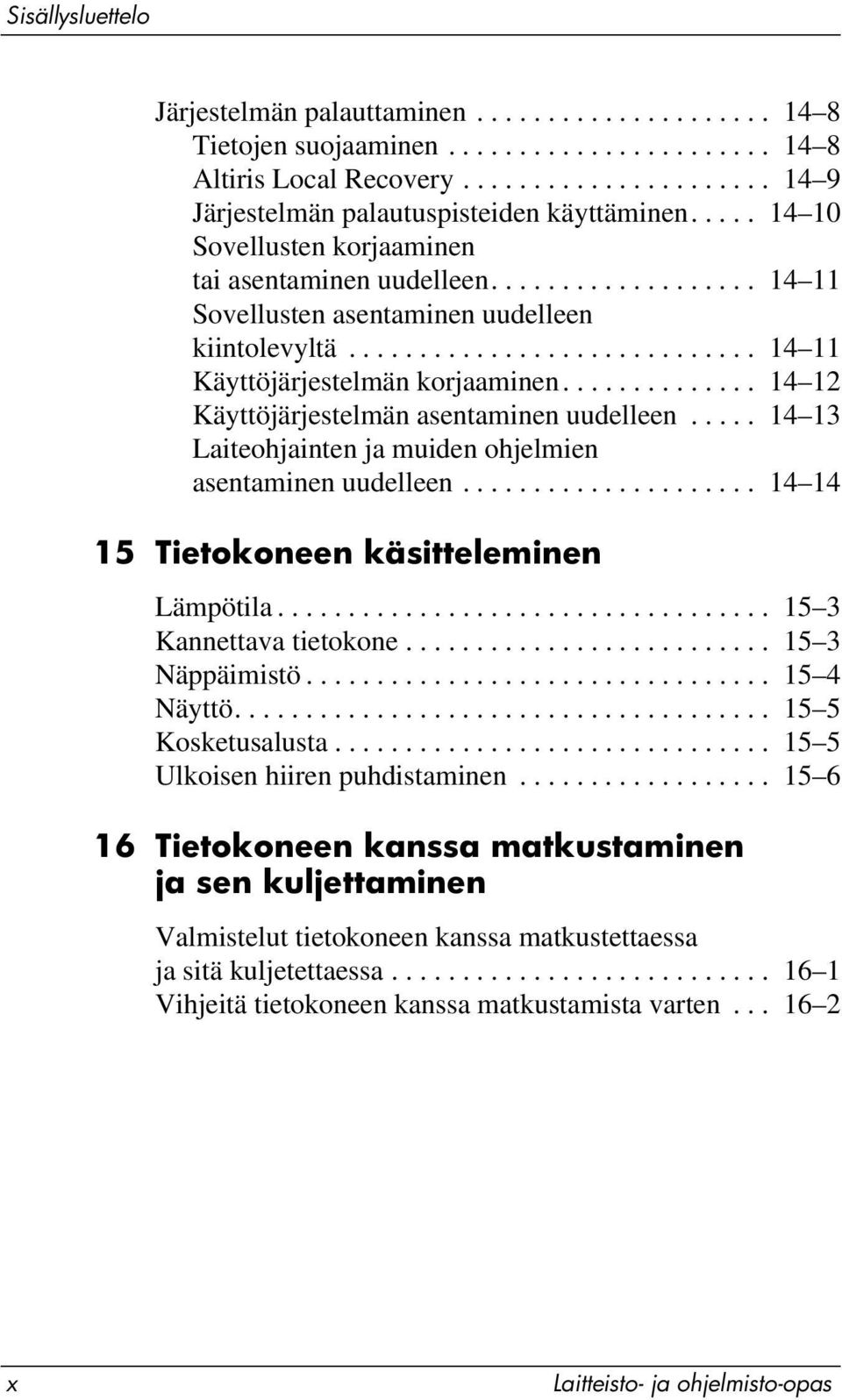 ............. 14 12 Käyttöjärjestelmän asentaminen uudelleen..... 14 13 Laiteohjainten ja muiden ohjelmien asentaminen uudelleen..................... 14 14 15 Tietokoneen käsitteleminen Lämpötila.