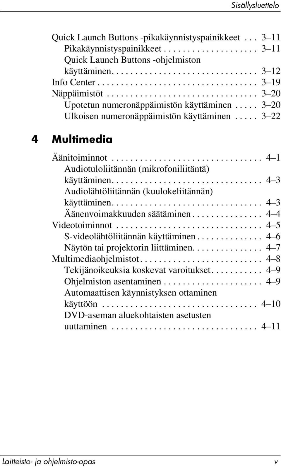 .... 3 22 4 Multimedia Äänitoiminnot................................ 4 1 Audiotuloliitännän (mikrofoniliitäntä) käyttäminen................................ 4 3 Audiolähtöliitännän (kuulokeliitännän) käyttäminen.