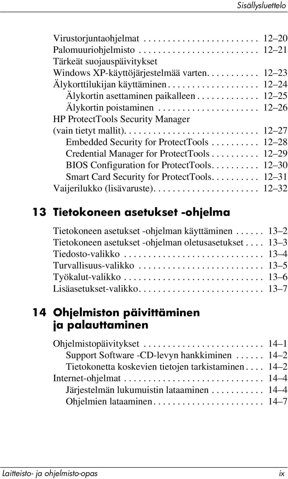 .................... 12 26 HP ProtectTools Security Manager (vain tietyt mallit)............................ 12 27 Embedded Security for ProtectTools.......... 12 28 Credential Manager for ProtectTools.