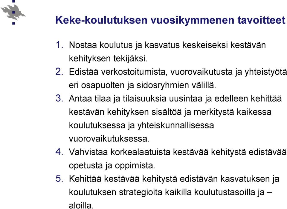 Antaa tilaa ja tilaisuuksia uusintaa ja edelleen kehittää kestävän kehityksen sisältöä ja merkitystä kaikessa koulutuksessa ja yhteiskunnallisessa