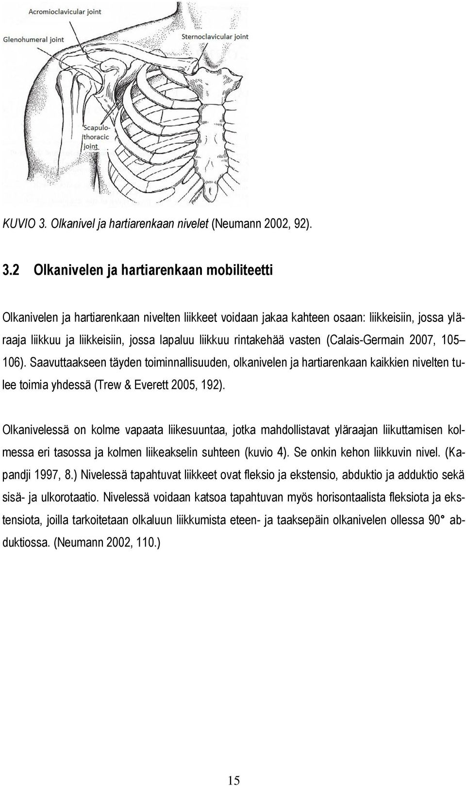 2 Olkanivelen ja hartiarenkaan mobiliteetti Olkanivelen ja hartiarenkaan nivelten liikkeet voidaan jakaa kahteen osaan: liikkeisiin, jossa yläraaja liikkuu ja liikkeisiin, jossa lapaluu liikkuu