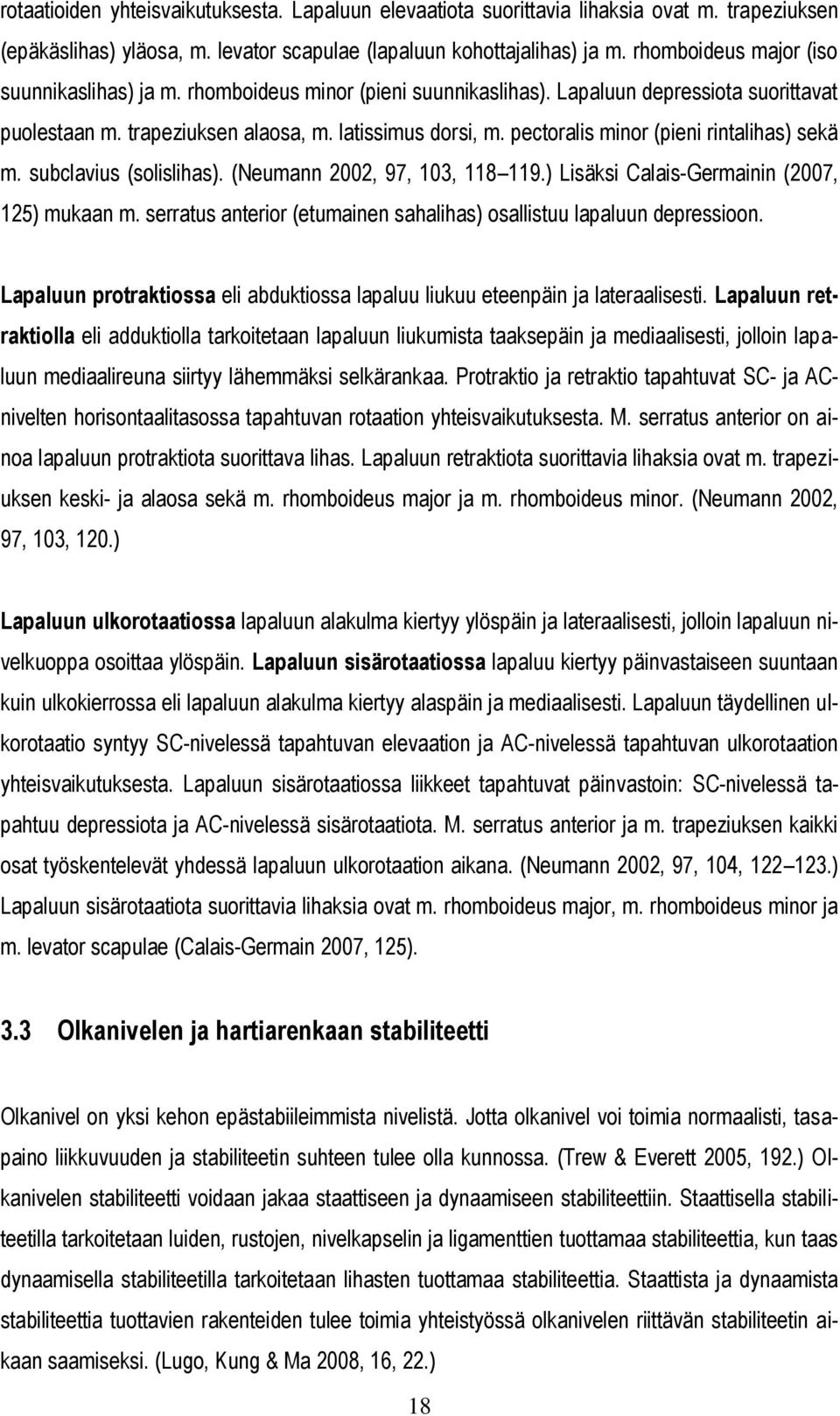 pectoralis minor (pieni rintalihas) sekä m. subclavius (solislihas). (Neumann 2002, 97, 103, 118 119.) Lisäksi Calais-Germainin (2007, 125) mukaan m.