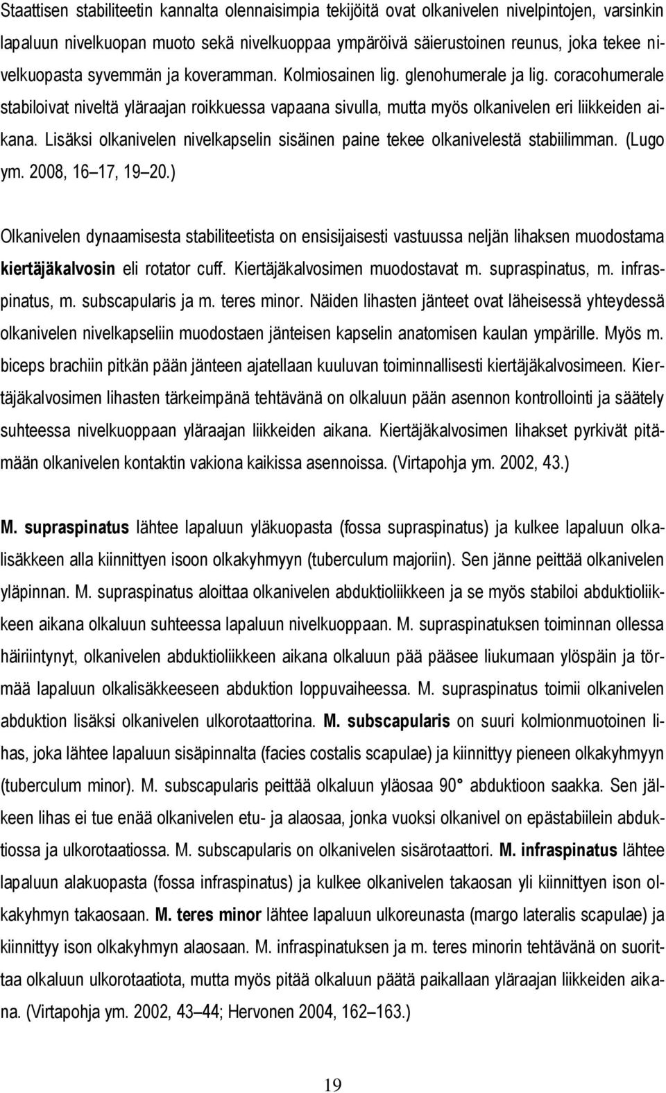 Lisäksi olkanivelen nivelkapselin sisäinen paine tekee olkanivelestä stabiilimman. (Lugo ym. 2008, 16 17, 19 20.