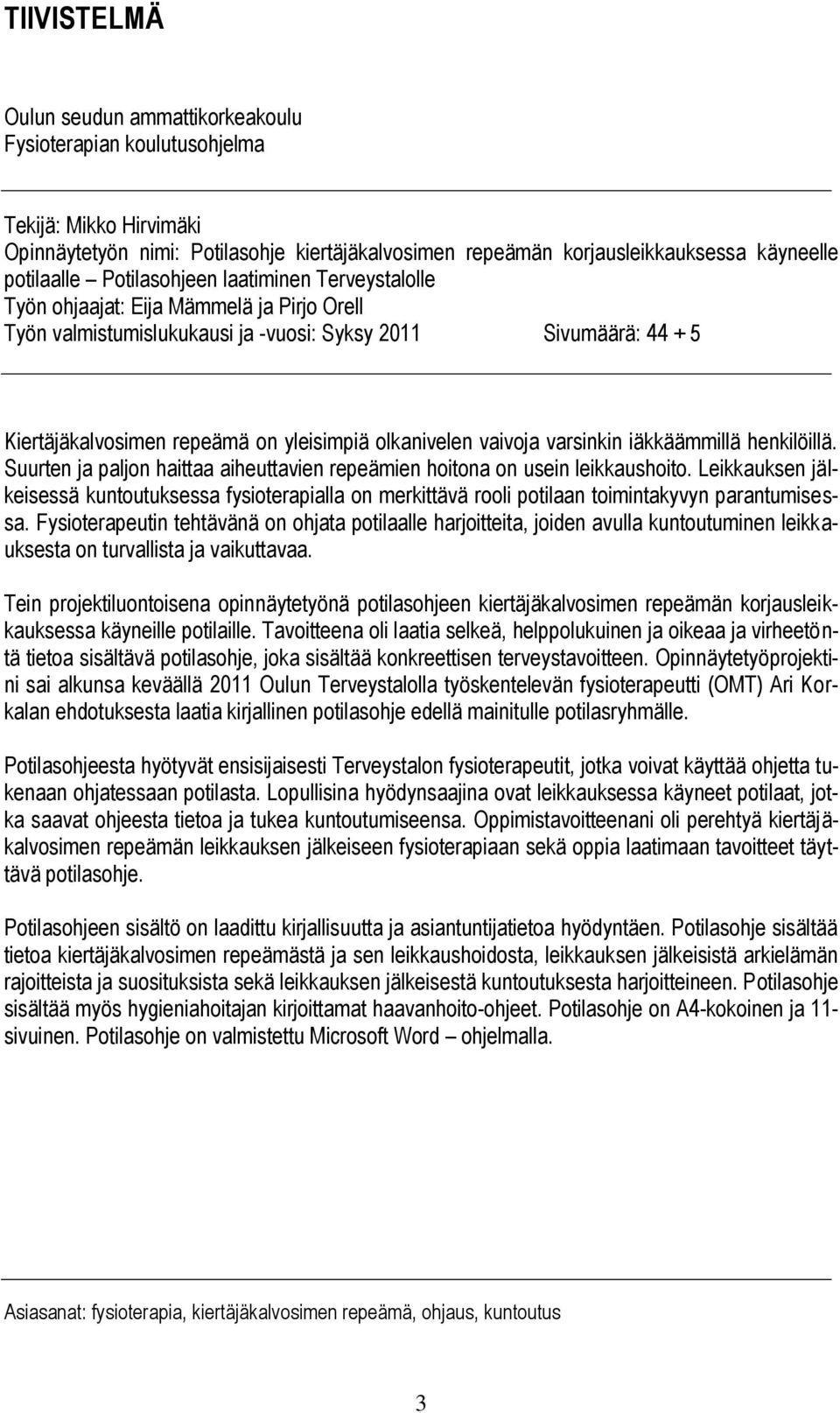 olkanivelen vaivoja varsinkin iäkkäämmillä henkilöillä. Suurten ja paljon haittaa aiheuttavien repeämien hoitona on usein leikkaushoito.