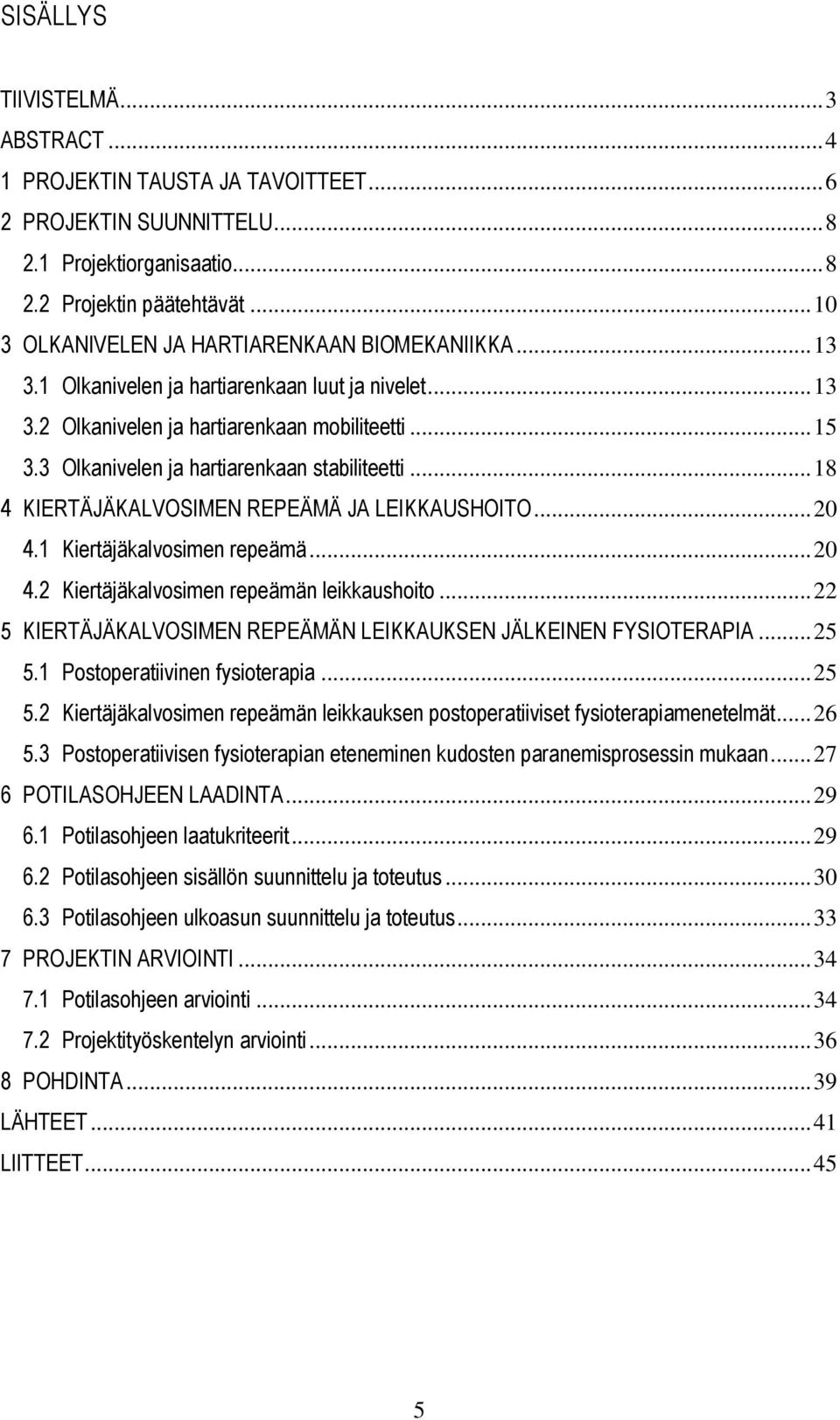 3 Olkanivelen ja hartiarenkaan stabiliteetti... 18 4 KIERTÄJÄKALVOSIMEN REPEÄMÄ JA LEIKKAUSHOITO... 20 4.1 Kiertäjäkalvosimen repeämä... 20 4.2 Kiertäjäkalvosimen repeämän leikkaushoito.