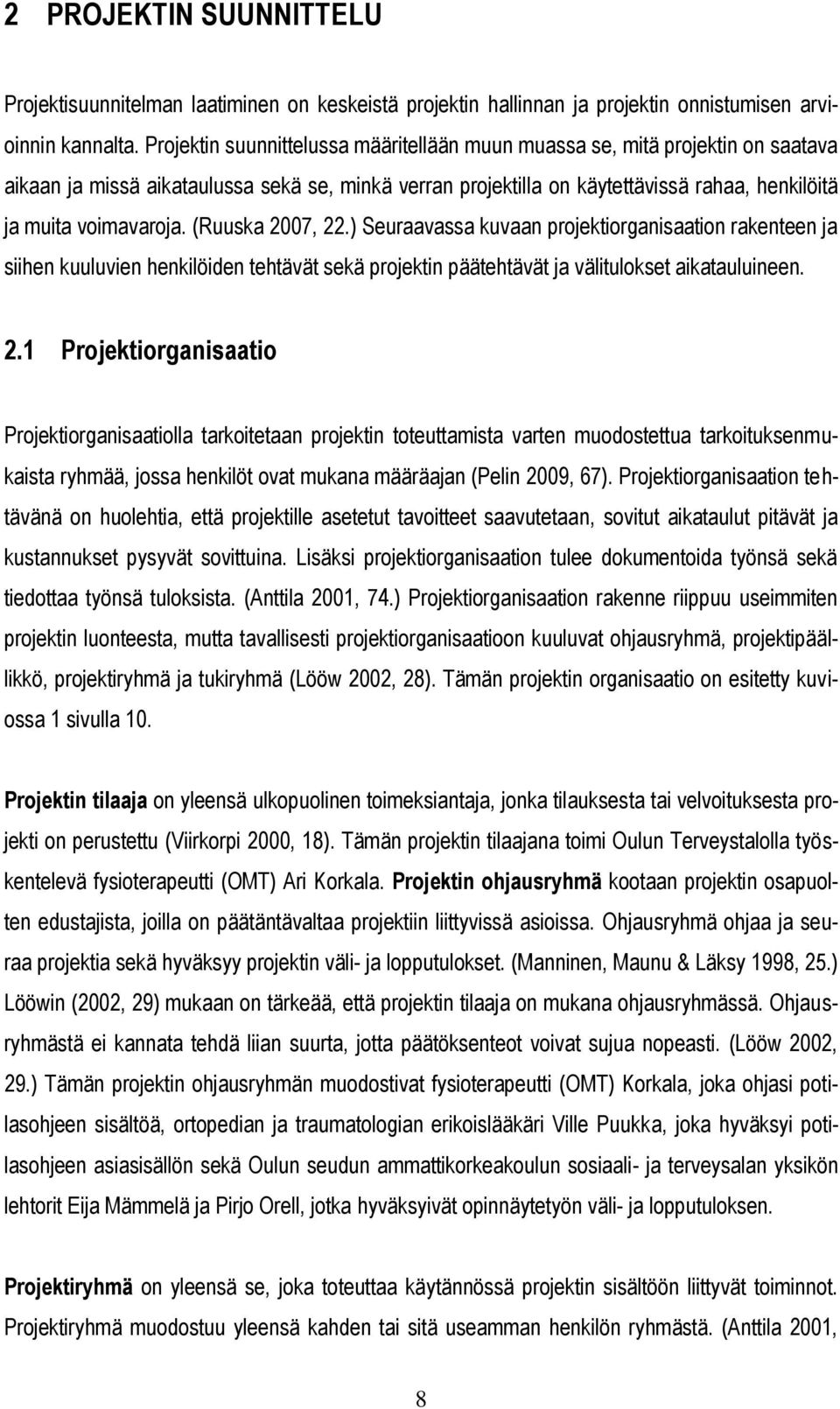 (Ruuska 2007, 22.) Seuraavassa kuvaan projektiorganisaation rakenteen ja siihen kuuluvien henkilöiden tehtävät sekä projektin päätehtävät ja välitulokset aikatauluineen. 2.1 Projektiorganisaatio Projektiorganisaatiolla tarkoitetaan projektin toteuttamista varten muodostettua tarkoituksenmukaista ryhmää, jossa henkilöt ovat mukana määräajan (Pelin 2009, 67).