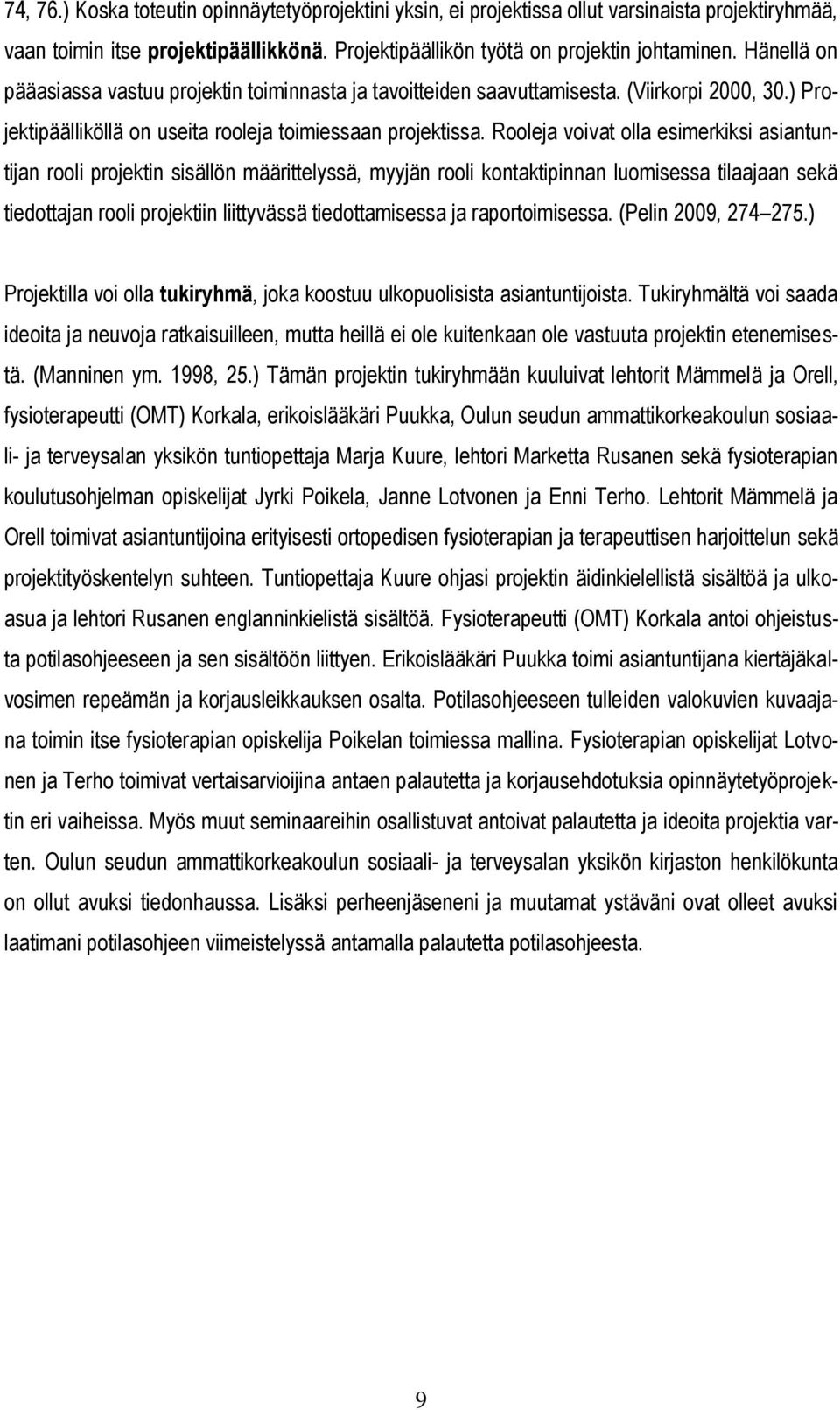 Rooleja voivat olla esimerkiksi asiantuntijan rooli projektin sisällön määrittelyssä, myyjän rooli kontaktipinnan luomisessa tilaajaan sekä tiedottajan rooli projektiin liittyvässä tiedottamisessa ja