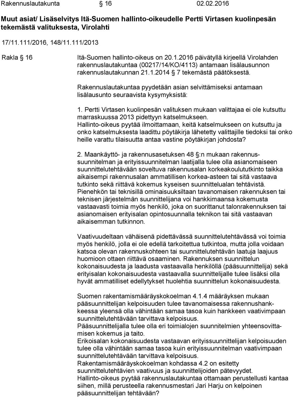 Rakennuslautakuntaa pyydetään asian selvittämiseksi antamaan lisälausunto seuraavista kysymyksistä: 1.