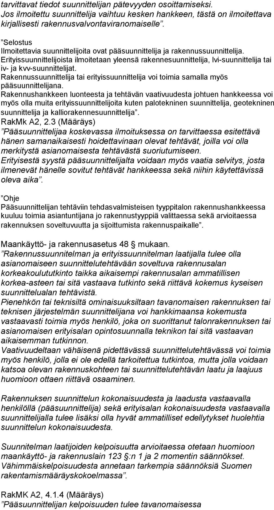 Erityissuunnittelijoista ilmoitetaan yleensä rakennesuunnittelija, lvi-suunnittelija tai iv- ja kvv-suunnittelijat.